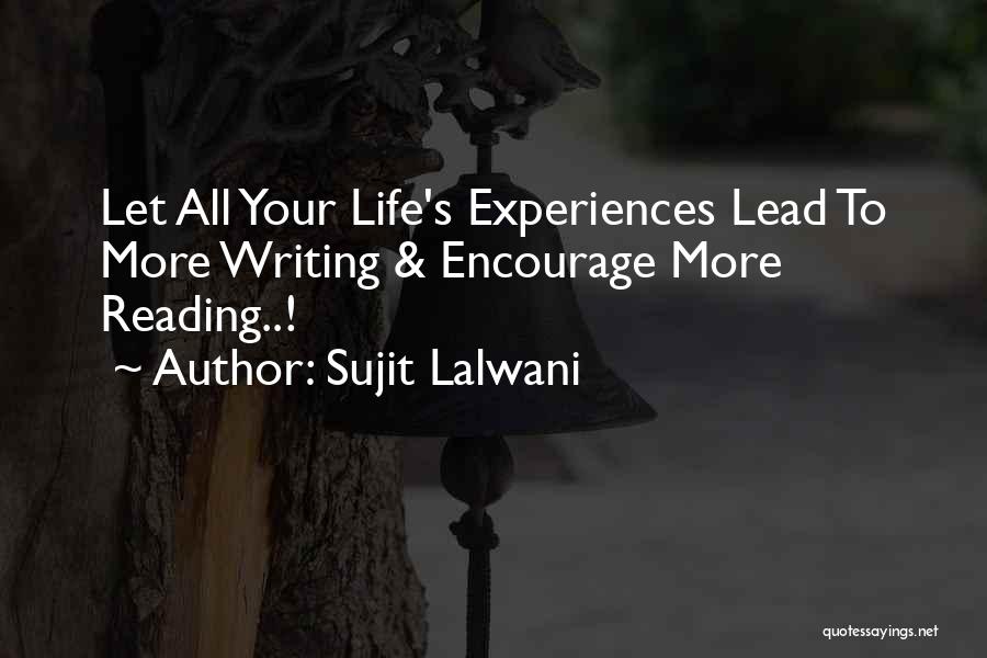 Sujit Lalwani Quotes: Let All Your Life's Experiences Lead To More Writing & Encourage More Reading..!