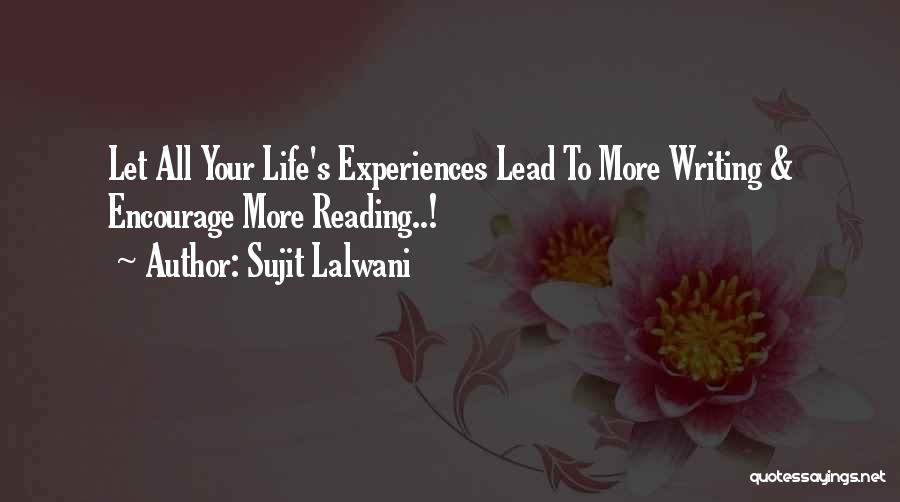 Sujit Lalwani Quotes: Let All Your Life's Experiences Lead To More Writing & Encourage More Reading..!