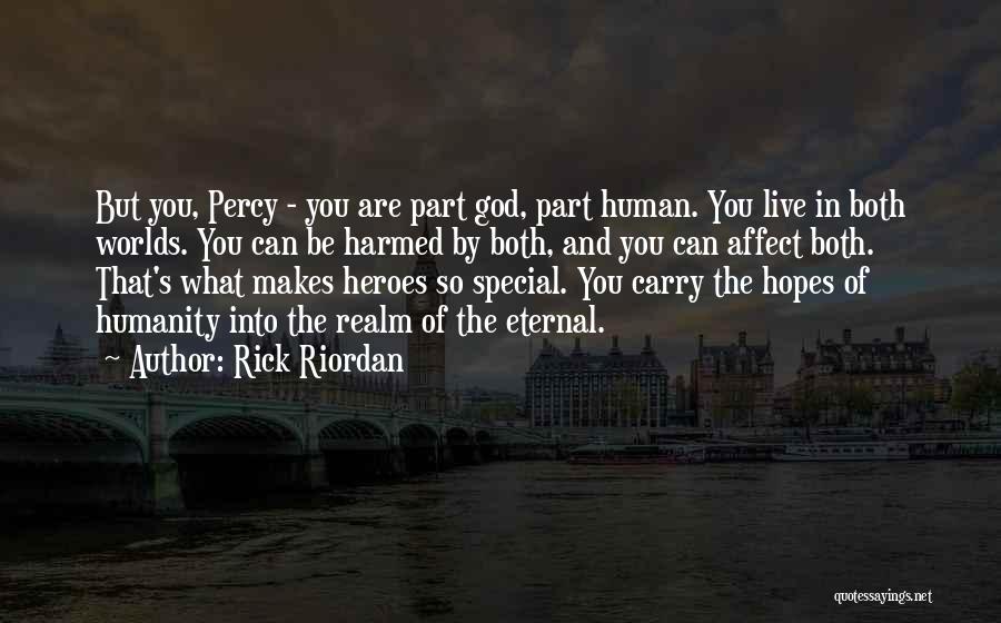 Rick Riordan Quotes: But You, Percy - You Are Part God, Part Human. You Live In Both Worlds. You Can Be Harmed By