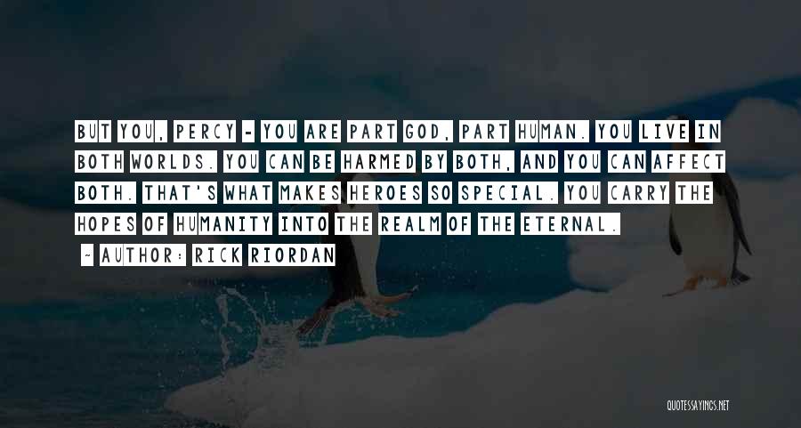 Rick Riordan Quotes: But You, Percy - You Are Part God, Part Human. You Live In Both Worlds. You Can Be Harmed By