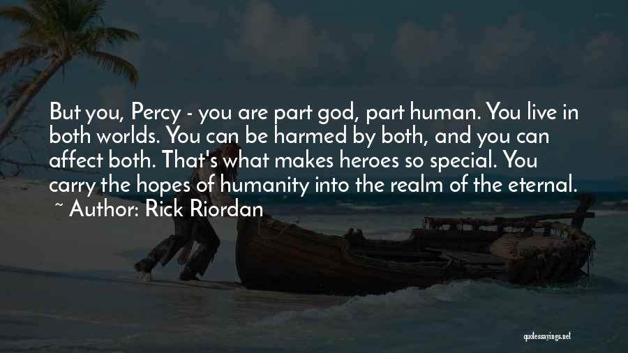 Rick Riordan Quotes: But You, Percy - You Are Part God, Part Human. You Live In Both Worlds. You Can Be Harmed By