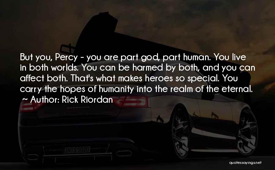 Rick Riordan Quotes: But You, Percy - You Are Part God, Part Human. You Live In Both Worlds. You Can Be Harmed By