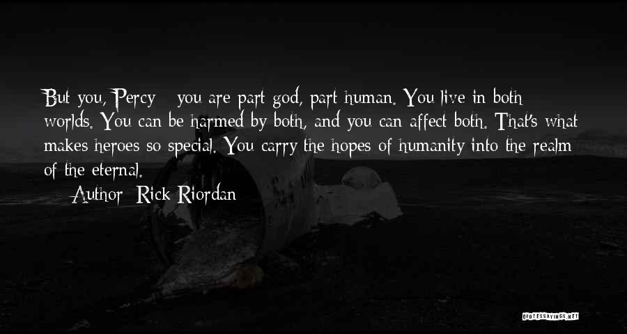 Rick Riordan Quotes: But You, Percy - You Are Part God, Part Human. You Live In Both Worlds. You Can Be Harmed By