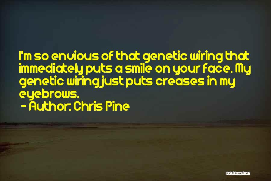 Chris Pine Quotes: I'm So Envious Of That Genetic Wiring That Immediately Puts A Smile On Your Face. My Genetic Wiring Just Puts