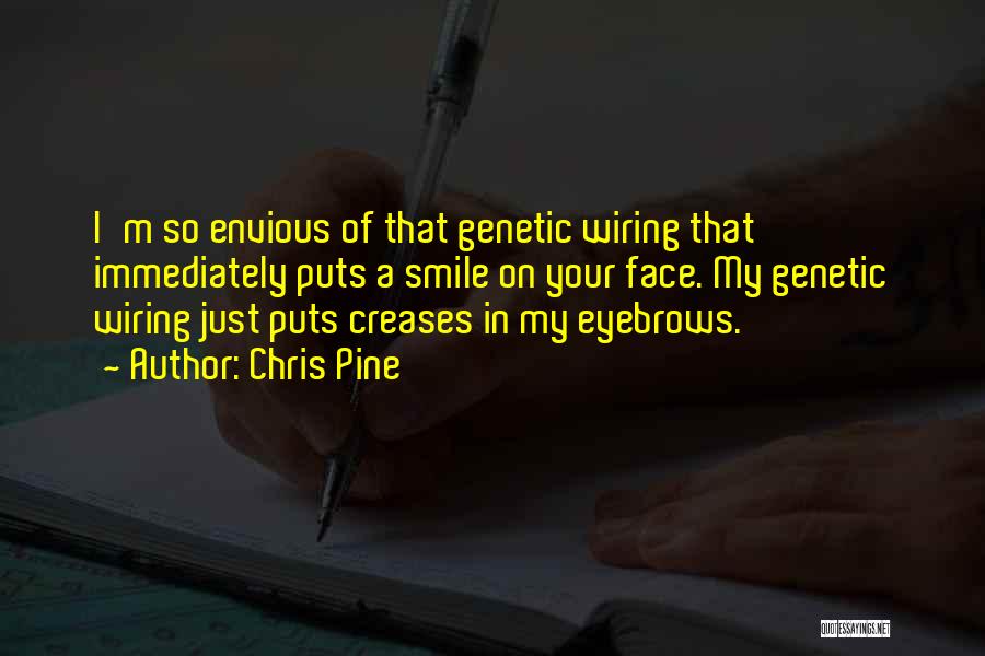 Chris Pine Quotes: I'm So Envious Of That Genetic Wiring That Immediately Puts A Smile On Your Face. My Genetic Wiring Just Puts