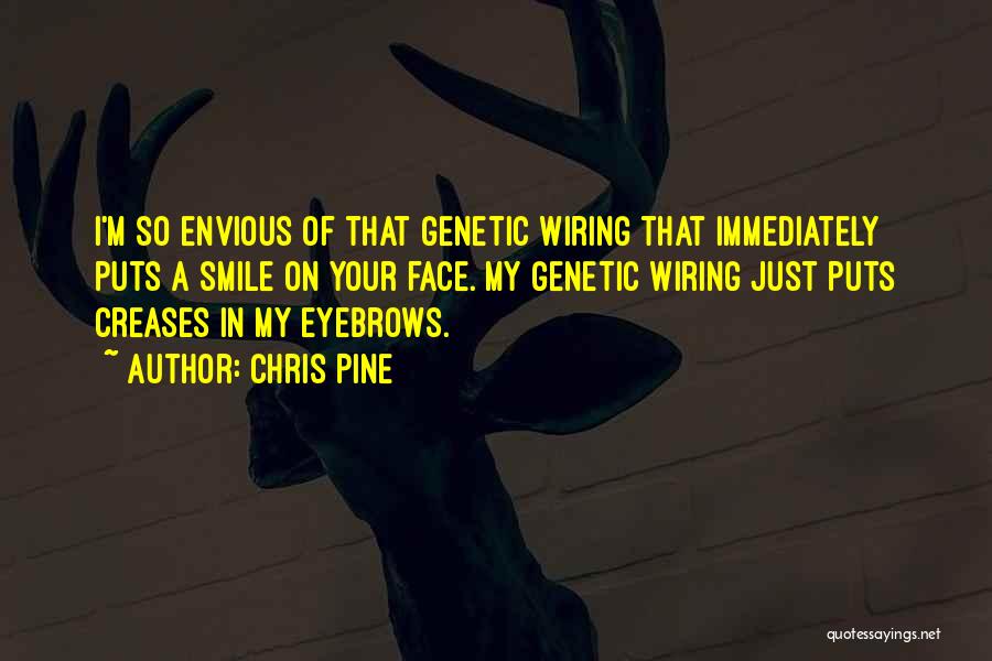 Chris Pine Quotes: I'm So Envious Of That Genetic Wiring That Immediately Puts A Smile On Your Face. My Genetic Wiring Just Puts