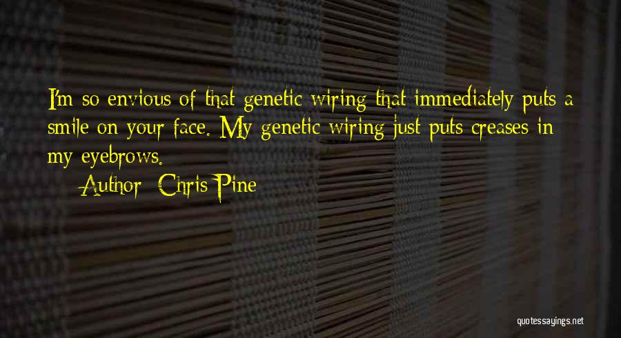 Chris Pine Quotes: I'm So Envious Of That Genetic Wiring That Immediately Puts A Smile On Your Face. My Genetic Wiring Just Puts
