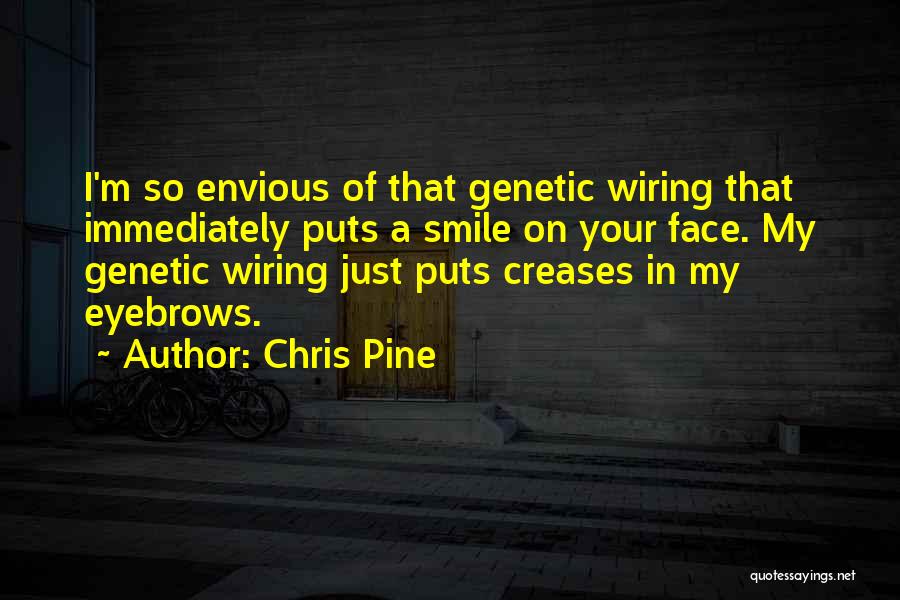 Chris Pine Quotes: I'm So Envious Of That Genetic Wiring That Immediately Puts A Smile On Your Face. My Genetic Wiring Just Puts