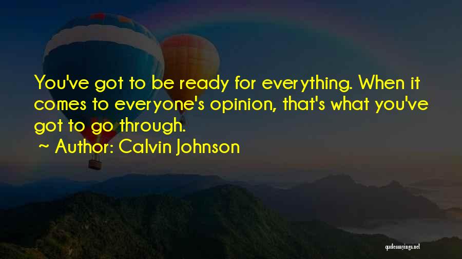 Calvin Johnson Quotes: You've Got To Be Ready For Everything. When It Comes To Everyone's Opinion, That's What You've Got To Go Through.