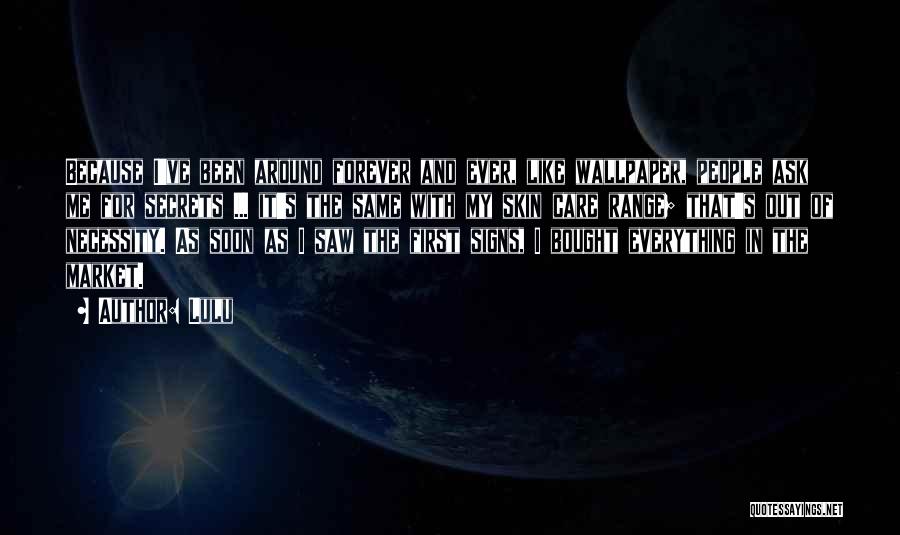 Lulu Quotes: Because I've Been Around Forever And Ever, Like Wallpaper, People Ask Me For Secrets ... It's The Same With My