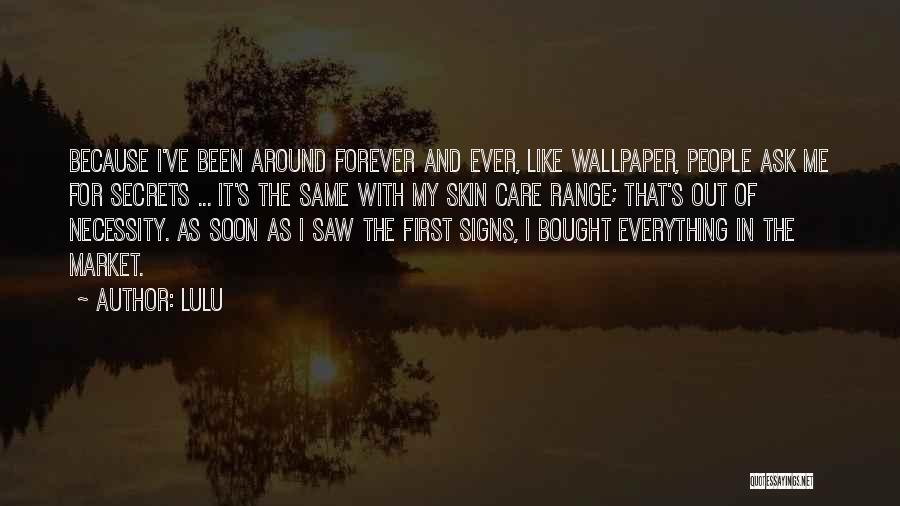 Lulu Quotes: Because I've Been Around Forever And Ever, Like Wallpaper, People Ask Me For Secrets ... It's The Same With My