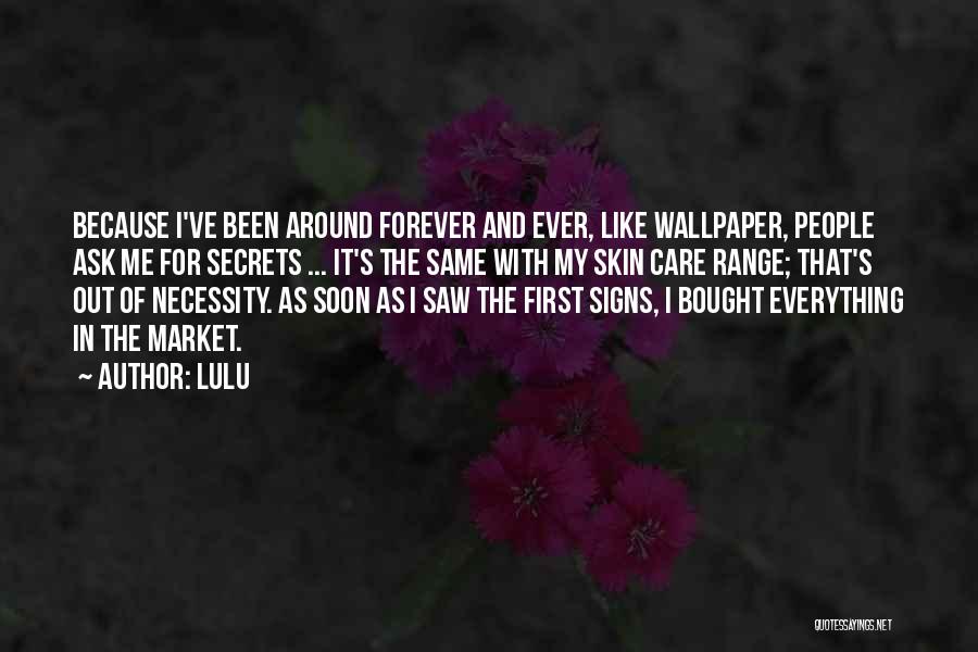 Lulu Quotes: Because I've Been Around Forever And Ever, Like Wallpaper, People Ask Me For Secrets ... It's The Same With My