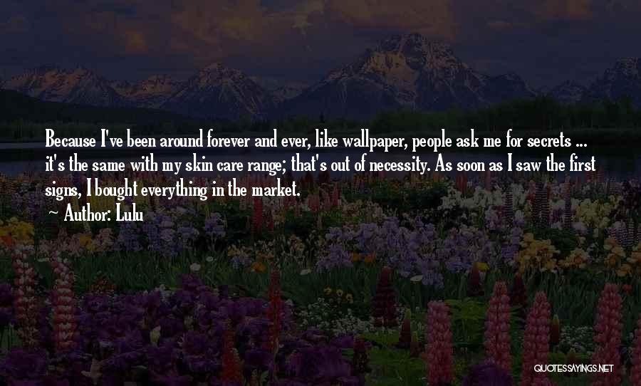 Lulu Quotes: Because I've Been Around Forever And Ever, Like Wallpaper, People Ask Me For Secrets ... It's The Same With My