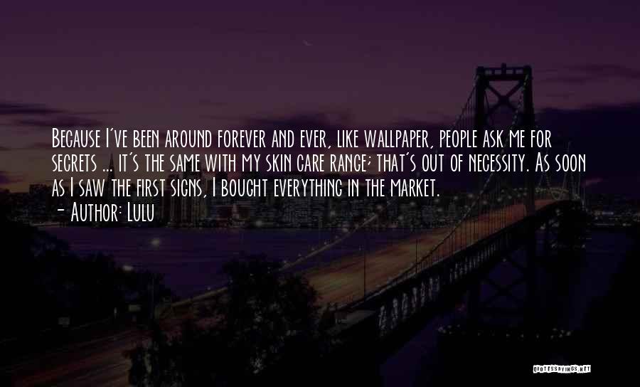 Lulu Quotes: Because I've Been Around Forever And Ever, Like Wallpaper, People Ask Me For Secrets ... It's The Same With My