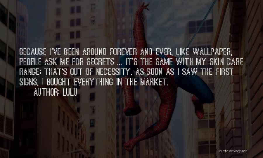 Lulu Quotes: Because I've Been Around Forever And Ever, Like Wallpaper, People Ask Me For Secrets ... It's The Same With My