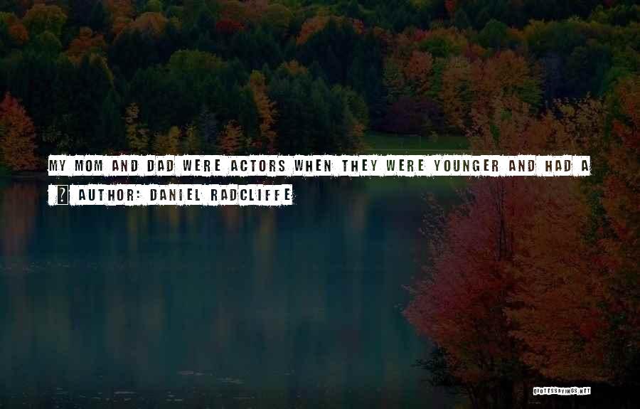 Daniel Radcliffe Quotes: My Mom And Dad Were Actors When They Were Younger And Had A Horrible Experience Of It. My Dad Became