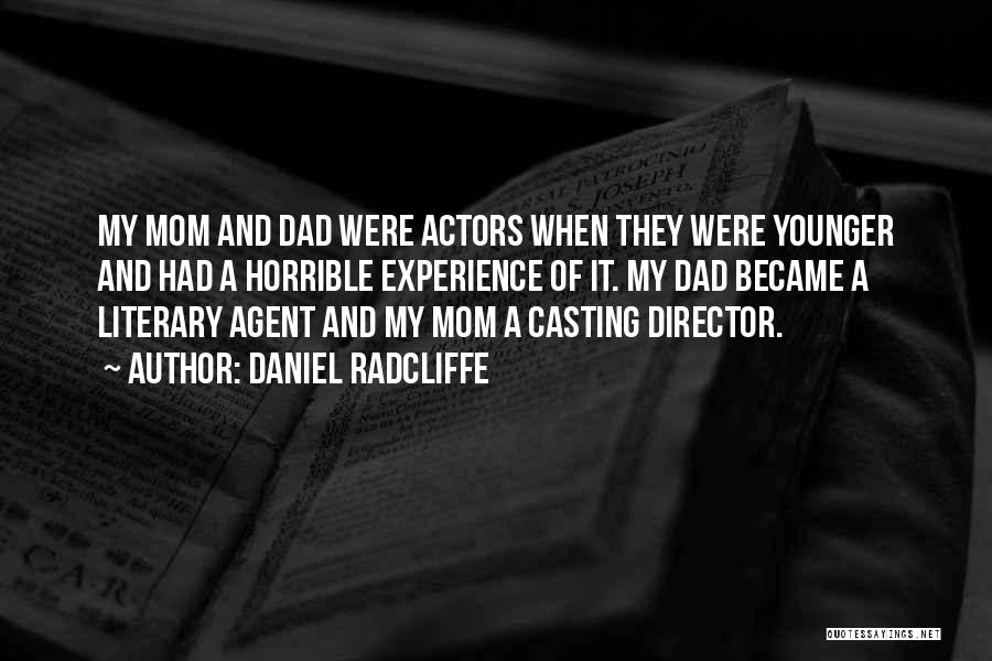Daniel Radcliffe Quotes: My Mom And Dad Were Actors When They Were Younger And Had A Horrible Experience Of It. My Dad Became