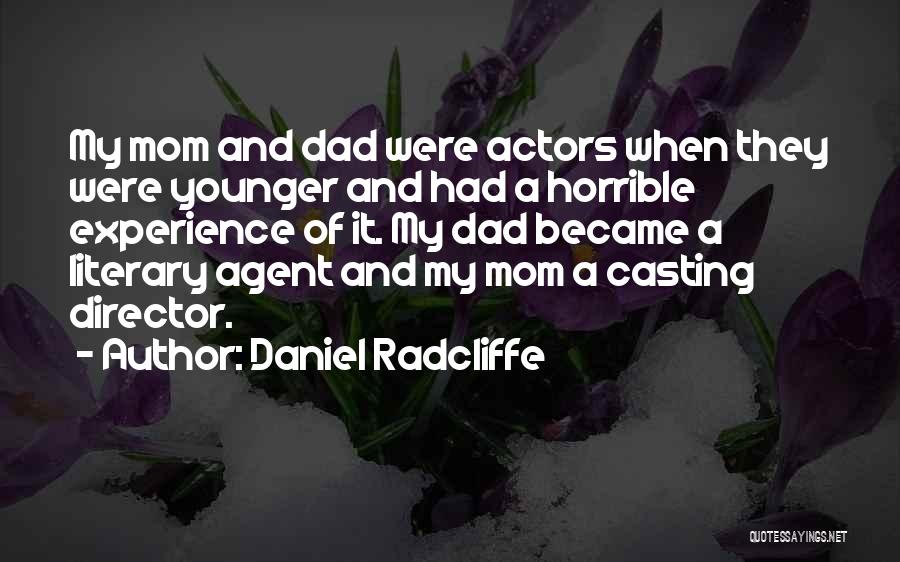 Daniel Radcliffe Quotes: My Mom And Dad Were Actors When They Were Younger And Had A Horrible Experience Of It. My Dad Became