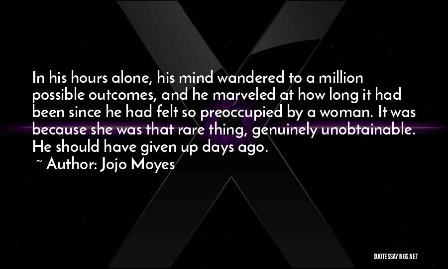 Jojo Moyes Quotes: In His Hours Alone, His Mind Wandered To A Million Possible Outcomes, And He Marveled At How Long It Had