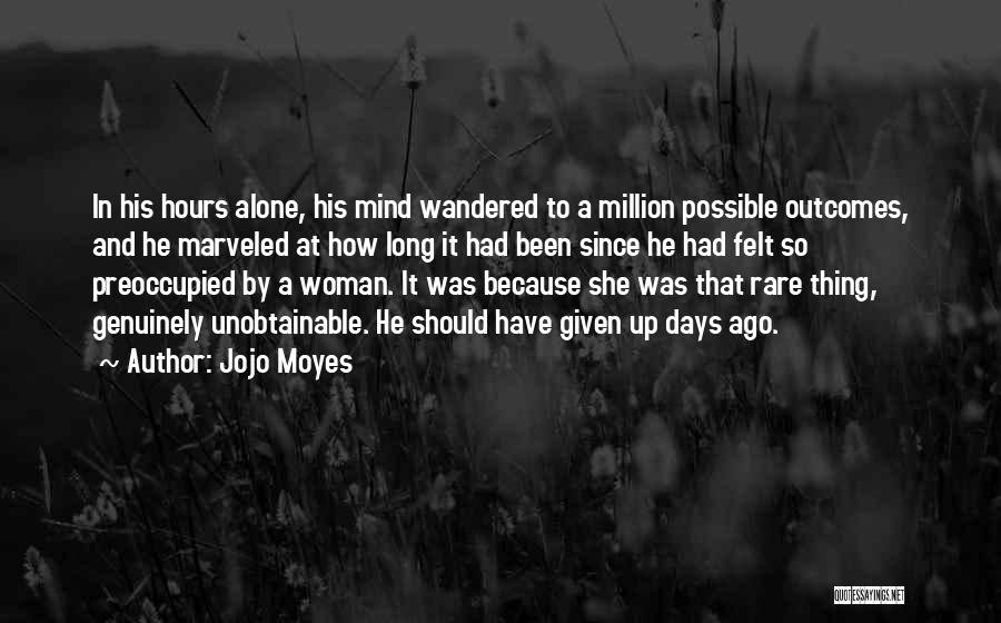 Jojo Moyes Quotes: In His Hours Alone, His Mind Wandered To A Million Possible Outcomes, And He Marveled At How Long It Had