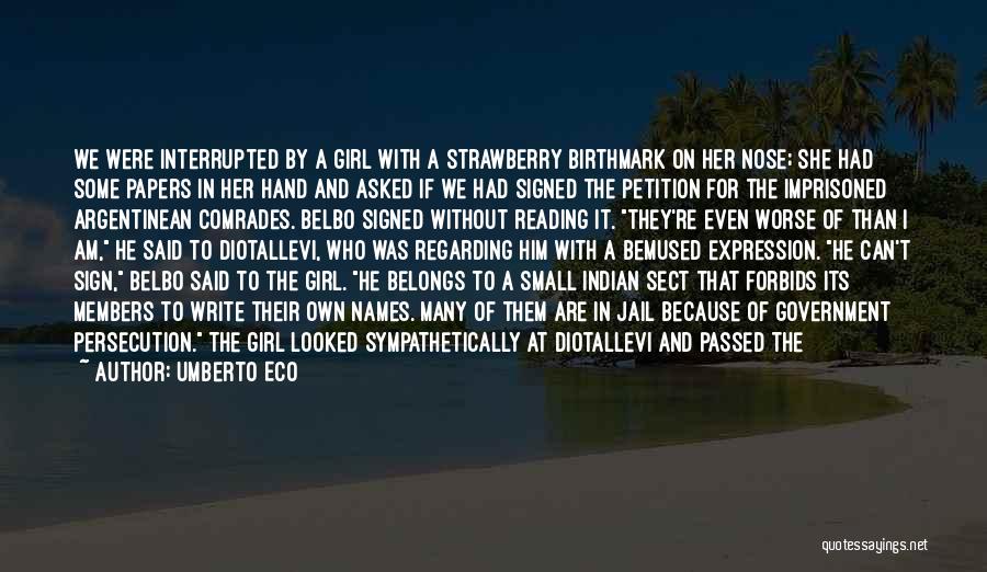 Umberto Eco Quotes: We Were Interrupted By A Girl With A Strawberry Birthmark On Her Nose; She Had Some Papers In Her Hand