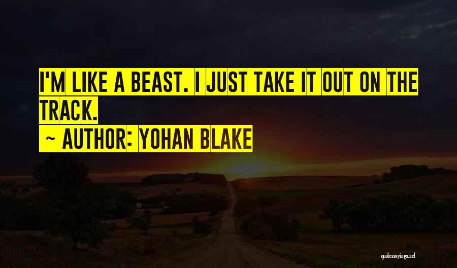 Yohan Blake Quotes: I'm Like A Beast. I Just Take It Out On The Track.