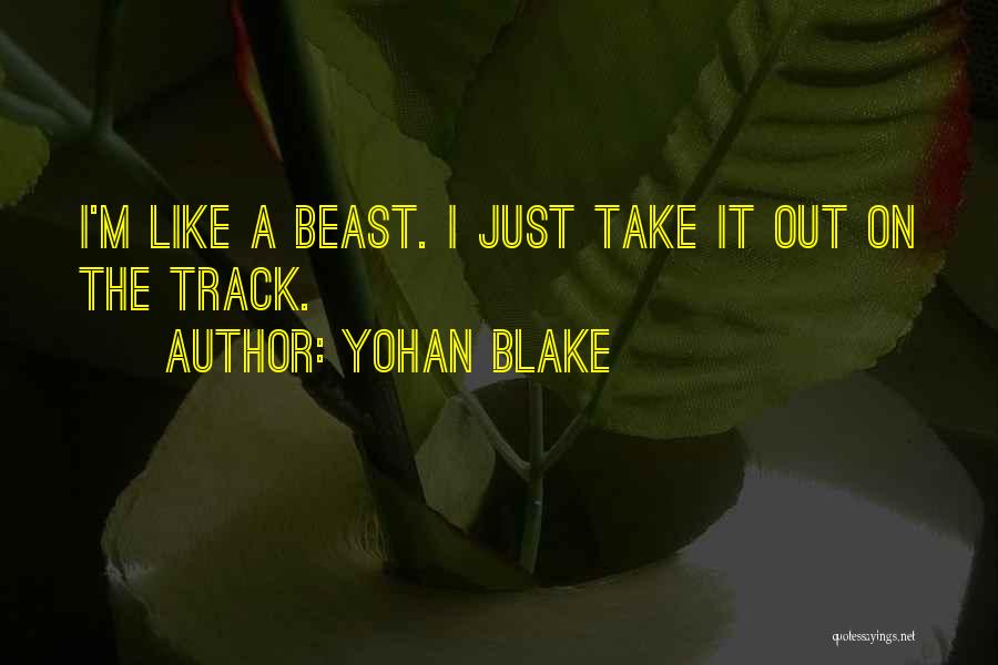 Yohan Blake Quotes: I'm Like A Beast. I Just Take It Out On The Track.