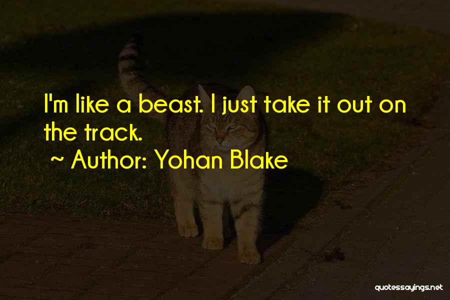 Yohan Blake Quotes: I'm Like A Beast. I Just Take It Out On The Track.