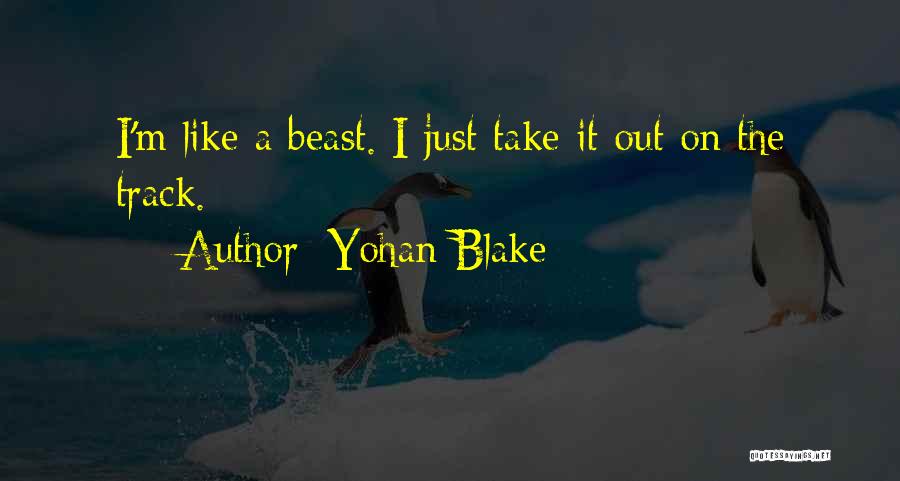 Yohan Blake Quotes: I'm Like A Beast. I Just Take It Out On The Track.