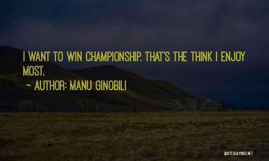 Manu Ginobili Quotes: I Want To Win Championship. That's The Think I Enjoy Most.