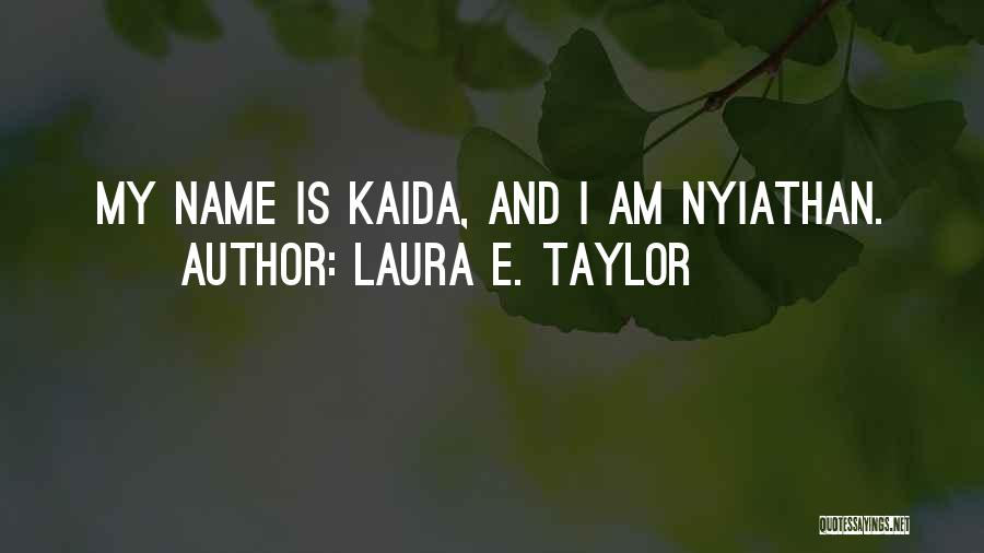 Laura E. Taylor Quotes: My Name Is Kaida, And I Am Nyiathan.