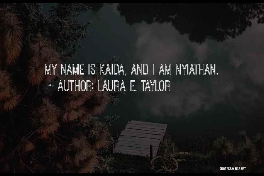 Laura E. Taylor Quotes: My Name Is Kaida, And I Am Nyiathan.