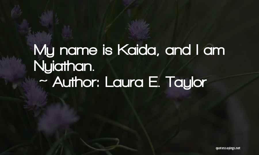 Laura E. Taylor Quotes: My Name Is Kaida, And I Am Nyiathan.
