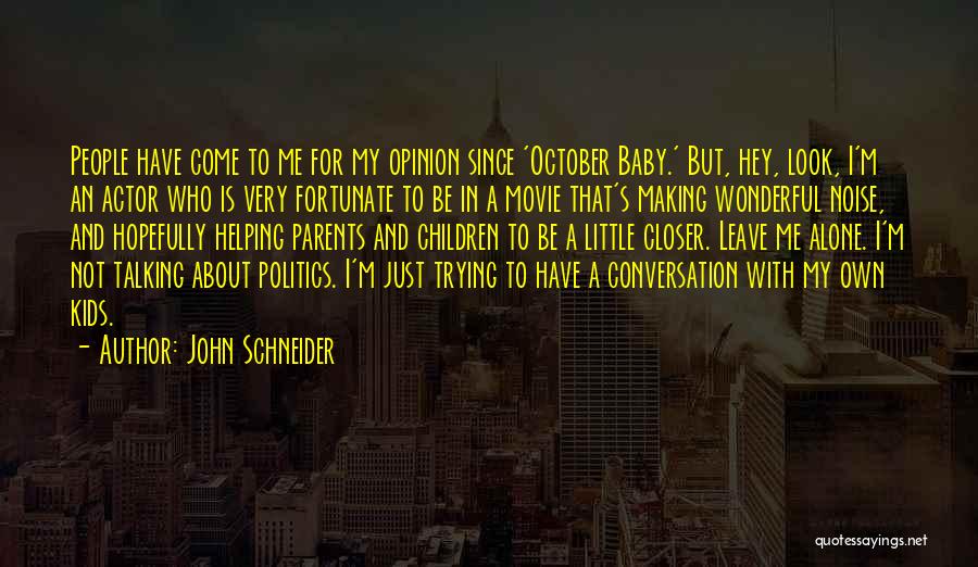 John Schneider Quotes: People Have Come To Me For My Opinion Since 'october Baby.' But, Hey, Look, I'm An Actor Who Is Very