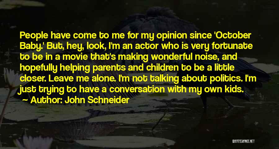 John Schneider Quotes: People Have Come To Me For My Opinion Since 'october Baby.' But, Hey, Look, I'm An Actor Who Is Very