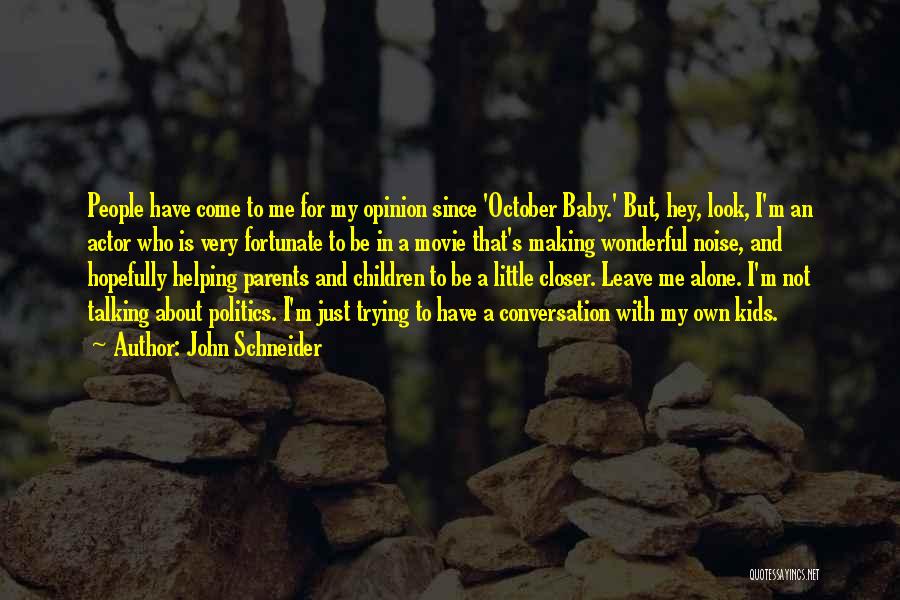 John Schneider Quotes: People Have Come To Me For My Opinion Since 'october Baby.' But, Hey, Look, I'm An Actor Who Is Very