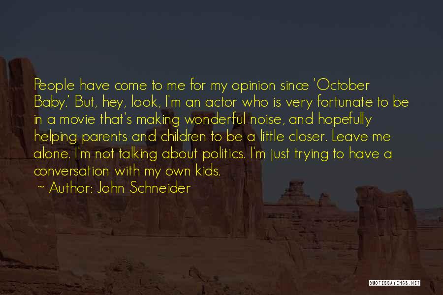 John Schneider Quotes: People Have Come To Me For My Opinion Since 'october Baby.' But, Hey, Look, I'm An Actor Who Is Very