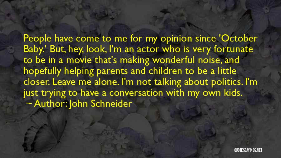 John Schneider Quotes: People Have Come To Me For My Opinion Since 'october Baby.' But, Hey, Look, I'm An Actor Who Is Very