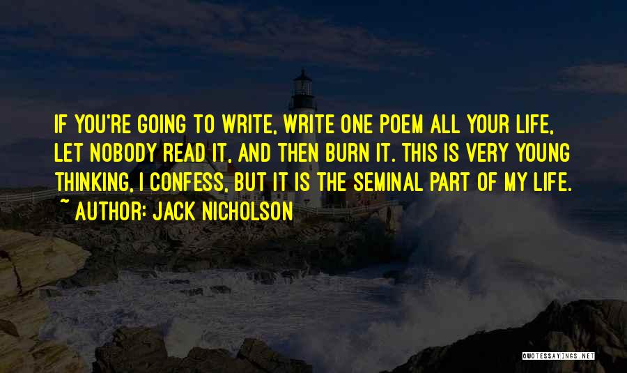 Jack Nicholson Quotes: If You're Going To Write, Write One Poem All Your Life, Let Nobody Read It, And Then Burn It. This