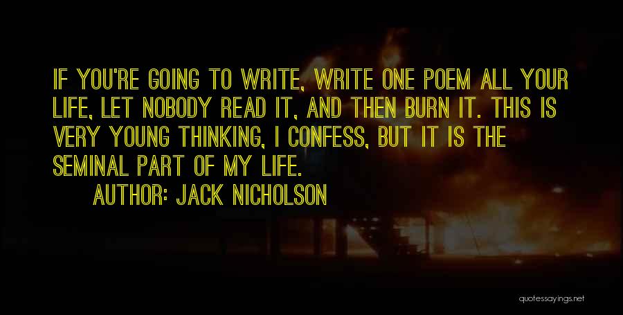 Jack Nicholson Quotes: If You're Going To Write, Write One Poem All Your Life, Let Nobody Read It, And Then Burn It. This