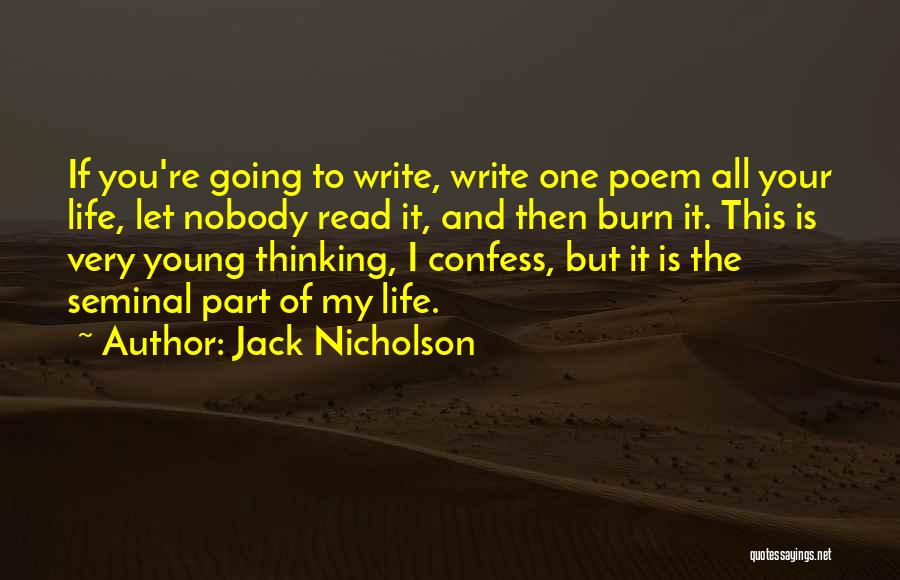 Jack Nicholson Quotes: If You're Going To Write, Write One Poem All Your Life, Let Nobody Read It, And Then Burn It. This
