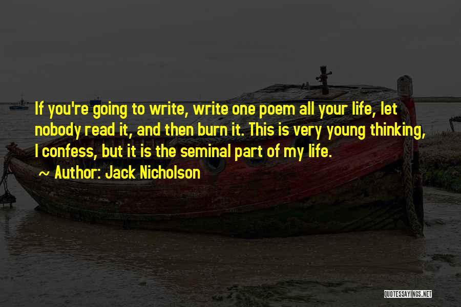 Jack Nicholson Quotes: If You're Going To Write, Write One Poem All Your Life, Let Nobody Read It, And Then Burn It. This