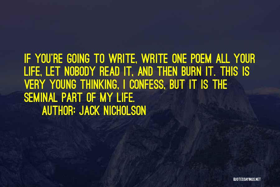 Jack Nicholson Quotes: If You're Going To Write, Write One Poem All Your Life, Let Nobody Read It, And Then Burn It. This