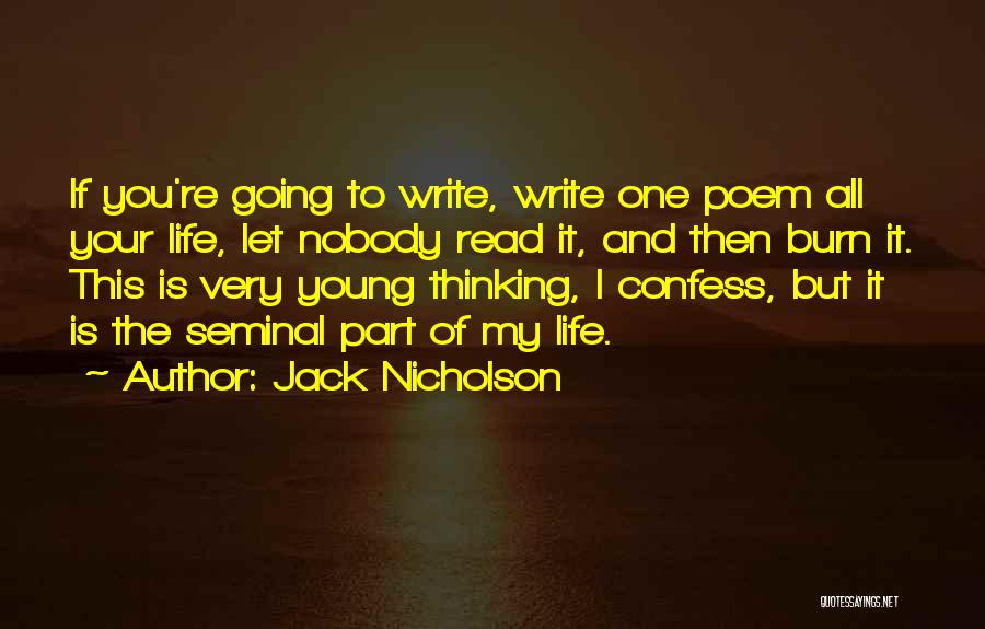 Jack Nicholson Quotes: If You're Going To Write, Write One Poem All Your Life, Let Nobody Read It, And Then Burn It. This