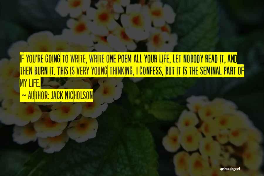 Jack Nicholson Quotes: If You're Going To Write, Write One Poem All Your Life, Let Nobody Read It, And Then Burn It. This