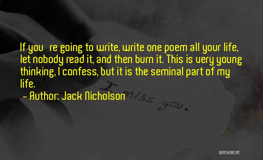 Jack Nicholson Quotes: If You're Going To Write, Write One Poem All Your Life, Let Nobody Read It, And Then Burn It. This