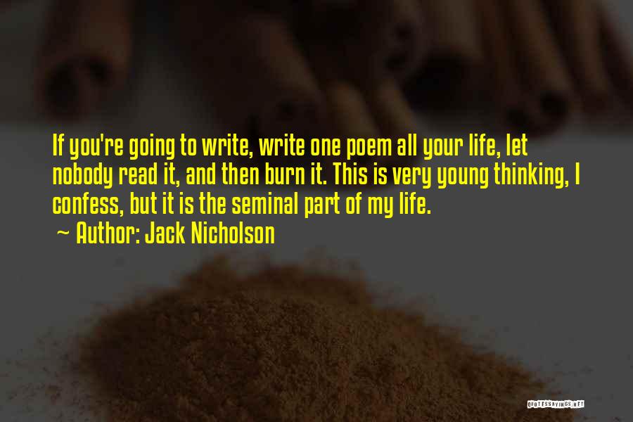 Jack Nicholson Quotes: If You're Going To Write, Write One Poem All Your Life, Let Nobody Read It, And Then Burn It. This