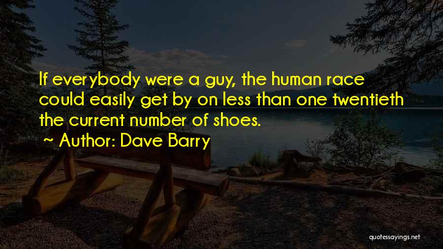 Dave Barry Quotes: If Everybody Were A Guy, The Human Race Could Easily Get By On Less Than One Twentieth The Current Number
