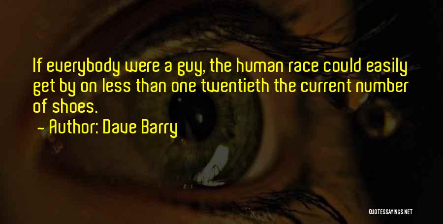 Dave Barry Quotes: If Everybody Were A Guy, The Human Race Could Easily Get By On Less Than One Twentieth The Current Number