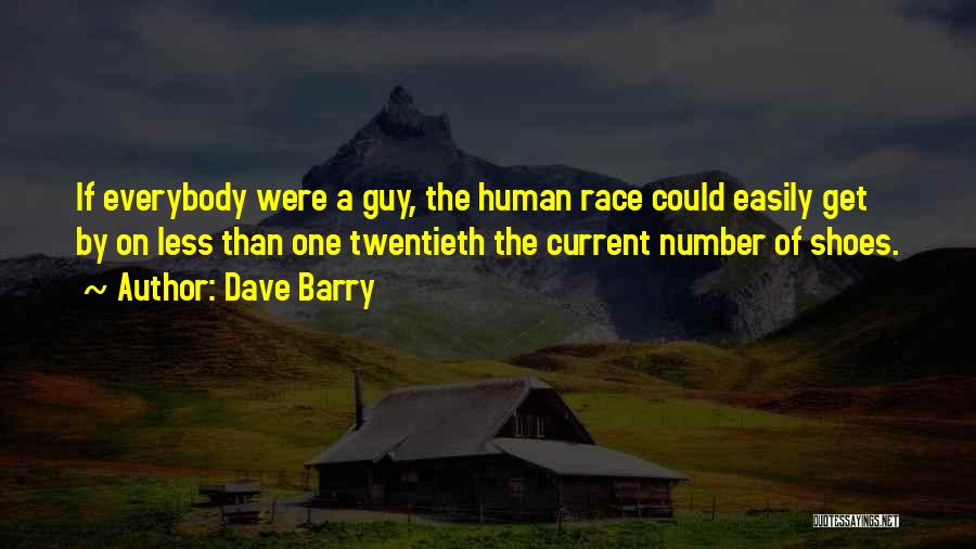 Dave Barry Quotes: If Everybody Were A Guy, The Human Race Could Easily Get By On Less Than One Twentieth The Current Number
